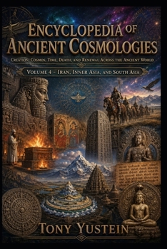Encyclopedia of Ancient Cosmologies - Volume 4 of 9: Iran, Inner Asia, and South Asia