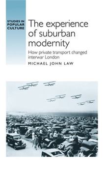 Hardcover The Experience of Suburban Modernity: How Private Transport Changed Interwar London Book