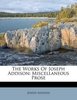 Paperback The Works Of Joseph Addison: Miscellaneous Prose Book