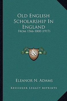 Paperback Old English Scholarship In England: From 1566-1800 (1917) Book