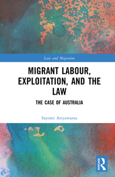 Migrant Labour, Exploitation, and the Law: The Case of Australia (Law and Migration)
