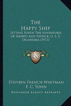 Paperback The Happy Ship: Setting Forth The Adventures Of Shorty And Patrick, U. S. S. Oklahoma (1913) Book