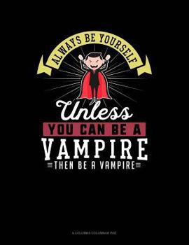 Paperback Always Be Yourself Unless You Can Be a Vampire Then Be a Vampire: 6 Columns Columnar Pad Book
