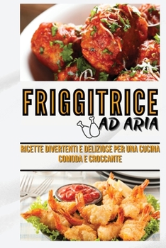 The Ultimate Air Fryer Cookbook: Fun & Delicious Recipes For Smart & Crispy Cooking (Italian Version)
