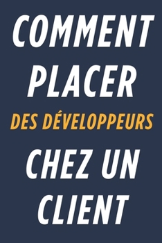 Paperback Comment Placer Des Développeurs Chez Un Client: Maximisez le potentiel de votre équipe [French] Book