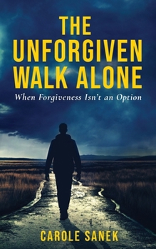 Paperback The Unforgiven Walk Alone: When Forgiveness Isn't an Option Book