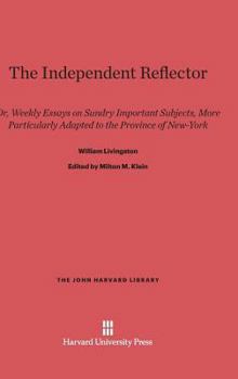 Hardcover The Independent Reflector: Or, Weekly Essays on Sundry Important Subjects, More Particularly Adapted to the Province of New-York Book