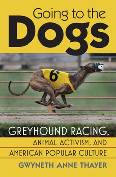 Going to the Dogs: Greyhound Racing, Animal Activism, and American Popular Culture - Book  of the CultureAmerica