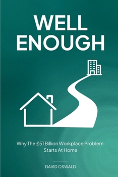 Well Enough: Why The £51 Billion Workplace Problem Starts At Home