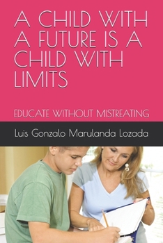 Paperback A Child with a Future Is a Child with Limits: Educate Without Mistreating Book