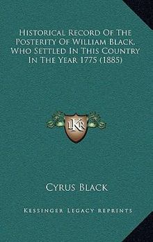 Hardcover Historical Record Of The Posterity Of William Black, Who Settled In This Country In The Year 1775 (1885) Book