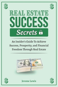 Paperback Real Estate Success Secrets: The Insiders' Guide To Achieve Success, Prosperity, and Financial Freedom Through Real Estate Book