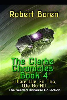 The Clarke Chronicles Book 4 : Where We Go One, We Go All - Book #4 of the Clarke Chronicles