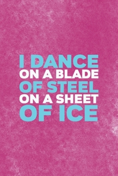 I Dance On A Blade Of Steel On A Sheet Of Ice: All Purpose 6x9 Blank Lined Notebook Journal Way Better Than A Card Trendy Unique Gift Pink Velvet Ice Skating
