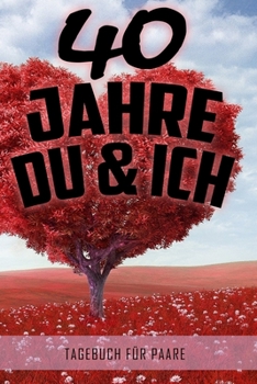 40 Jahre Du und Ich - Tagebuch für Paare: Schönes Geschenk für Paare - 108 Seiten zum Ausfüllen und Eintragen von Erinnerungen an schöne Momente. Mehr ... Partnerschaft - Mehr Ehe (German Edition)