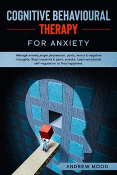 Paperback Cognitive Behavioral Therapy for Anxiety: Manage anxiety, anger, depression, panic, worry & negative thoughts. Stop insomnia & panic attacks. Learn em Book