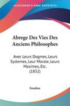 Paperback Abrege Des Vies Des Anciens Philosophes: Avec Leurs Dogmes, Leurs Systemes, Leur Morale, Leurs Maximes, Etc. (1832) Book