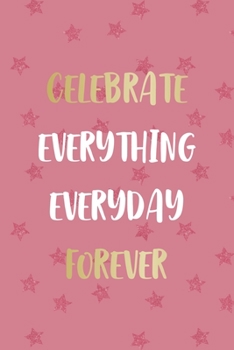 Paperback Celebrate Everything Everyday Forever: Party Notebook Journal Composition Blank Lined Diary Notepad 120 Pages Paperback Pink Stars Book