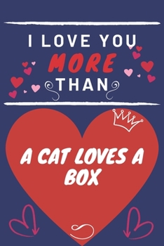 Paperback I Love You More Than A Cat Loves A Box: Perfect Valentines Day Gift - Blank Lined Notebook Journal - 120 Pages 6 x 9 Format - Funny and Cheeky Book