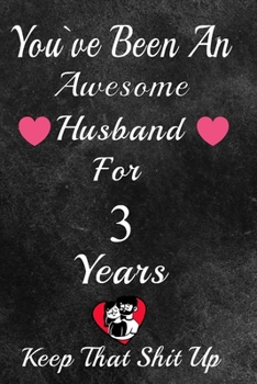 Paperback You've Been An Awesome Husband For 3 Years, Keep That Shit Up!: 3th Anniversary Gift For Husband: 3 Year Wedding Anniversary Gift For Men,3 Year Anniv Book