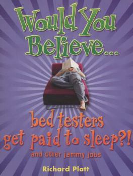 Would You Believe... Bed Testers Get Paid to Sleep?! And Other Jammy Jobs - Book  of the Would You Believe