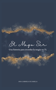 Paperback El Mago Ser: Una historia para recordar la magia en Ti. [Spanish] Book