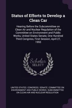 Status of Efforts to Develop a Clean Car: Hearing Before the Subcommittee on Clean Air and Nuclear Regulation of the Committee on Environment and Public Works, United States Senate, One Hundred Third 