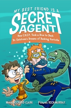 My Best Friend is A Secret Agent: How C.H.I.P. Took a Dive to Dash Dr. Eelstrom's Dreams of Dunking Vortville - Book #2 of the My Best Friend is a Secret Agent