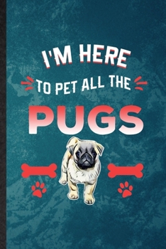 I'm Here to Pet All the Pugs: Lined Notebook For Pug Lover. Funny Ruled Journal For Dog Mom Owner Vet. Unique Student Teacher Blank Composition/ Planner Great For Home School Office Writing