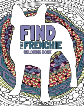 Paperback Find That Frenchie: French Bulldog Coloring Book For Young and Adults Book