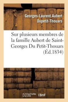 Paperback Notices Biographiques Sur Plusieurs Membres de la Famille Aubert de Saint-Georges Du Petit-Thouars: Destinées À Leurs Parens Et À Leurs Amis [French] Book