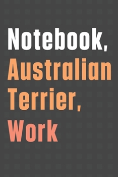 Paperback Notebook, Australian Terrier, Work: For Australian Terrier Dog Fans Book