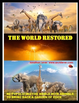 The World Restored: Re-Populating the World with Animals to Bring Back a Garden of Eden