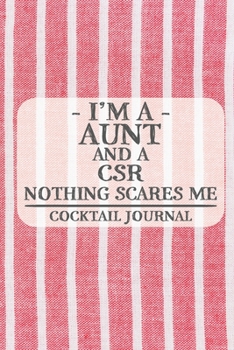 Paperback I'm a Aunt and a CSR Nothing Scares Me Cocktail Journal: Blank Cocktail Journal to Write in for Women, Bartenders, Drink and Alcohol Log, Document all Book