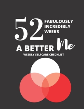 52 FABULOUSLY INCREDIBLE WEEKS A BETTER MEWEEKLY SELFCARE CHECKLIST