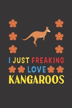 Paperback I Just Freaking Love Kangaroos: Kangaroo Lovers Funny Gifts Journal Lined Notebook 6x9 120 Pages Book