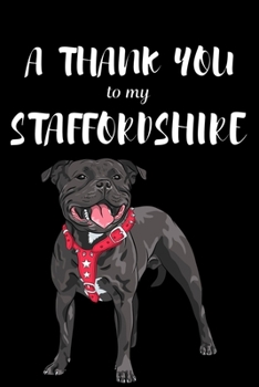 A Thank You To My Staffordshire: Perfect Gratitude Journal For All Dog Owner To Cultivate Happiness