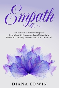 Paperback Empath: The Survival Guide for Empaths: Learn how to Overcome Fear, Understand Emotional Healing, and Develop Your Inner Gift Book