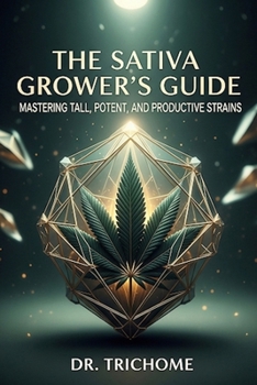 Paperback The Sativa Growers Guide: Mastering Tall, Potent, and Productive Strains Book