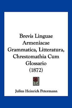 Paperback Brevis Linguae Armeniacae Grammatica, Litteratura, Chrestomathia Cum Glossario (1872) [Latin] Book