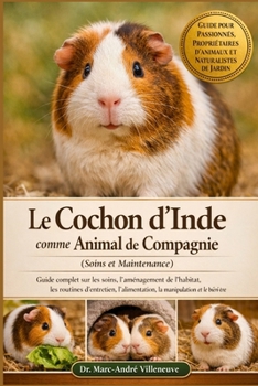 Le Cochon d'Inde comme Animal de Compagnie (Soins et Maintenance): Guide complet sur les soins, l'aménagement de l'habitat, les routines d'entretien,