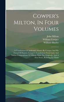 Hardcover Cowper's Milton, In Four Volumes: A Translation Of Andreini's Adamo By Cowper And His Friend Of Sussex. Cowper's Translations From Latin And Italian C Book