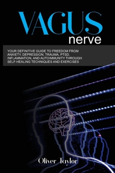 Paperback Vagus Nerve: Your Definitive Guide to Freedom from Anxiety, Depression, Trauma, Ptsd, Inflammation, and Autoimmunity Through Self-H Book