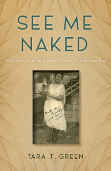 Paperback See Me Naked: Black Women Defining Pleasure in the Interwar Era Book