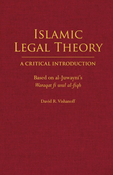 Hardcover Islamic Legal Theory: A Critical Introduction: Based on Al-Juwayni's Waraqat Fi Usul Al-Fiqh Book