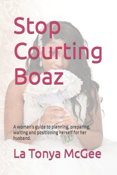 Paperback Stop Courting Boaz: A woman's guide to planning, preparing, waiting and positioning herself for her husband. Book