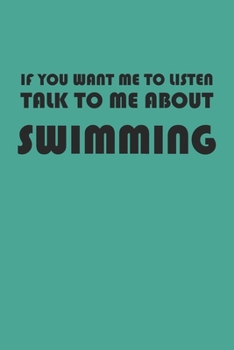If You Want Me To Listen Talk To Me About Swimming: Blank College Ruled Lined Notebook Writing Journal