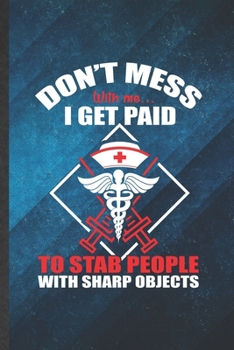 Paperback Don't Mess with Me I Get Paid to Stab People with Sharp Objects: Funny Blank Lined Nurse Appreciation Notebook/ Journal, Graduation Appreciation Grati Book