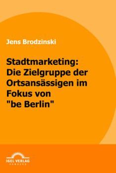 Stadtmarketing: Die Zielgruppe Der Ortsans Ssigen Im Fokus Von "Be Berlin"