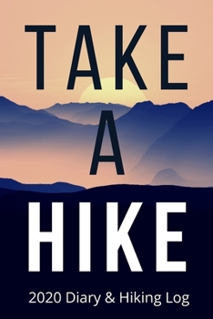 Paperback TAKE A HIKE - 2020 Diary and Hiking Log: Ideal gift for walkers, hikers and trekkers to keep track of their hiking stats AND important dates Book